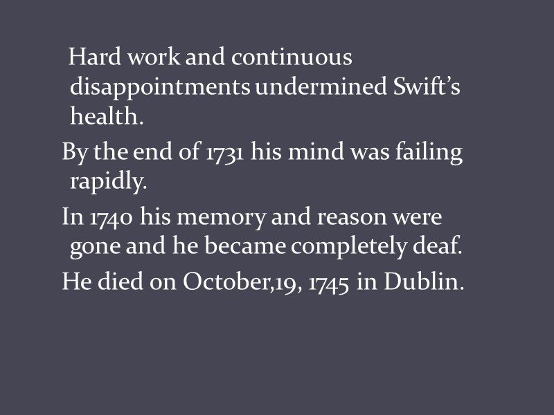 Hard work and continuous disappointments undermined Swift’s health.   By the end of